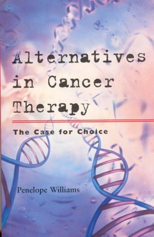 Alternatives in Cancer Therapy: The Case for Choice (9781552631133) by Penny Williams