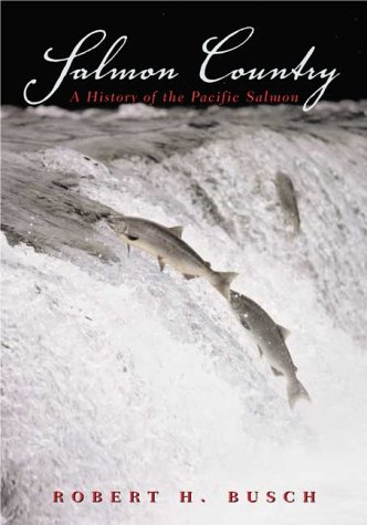 Salmon Country A History Of The Pacific Salmon By Busch