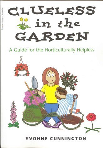Clueless in the Garden : A Guide for the Horticulturally Helpless