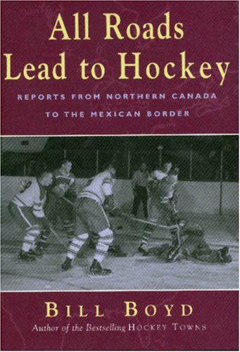 Stock image for All Roads Lead to Hockey : Reports from Northern Canada to the Mexican Border for sale by SecondSale