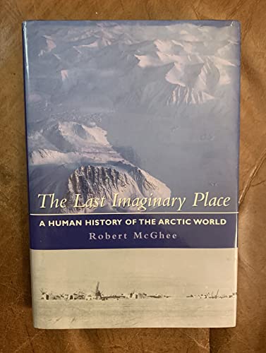 Stock image for The Last Imaginary Place: A Human History of the Arctic World for sale by ThriftBooks-Dallas