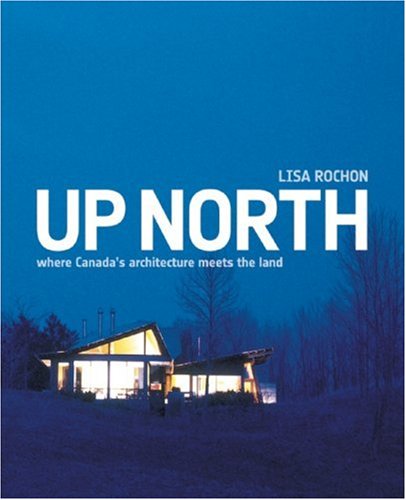 Beispielbild fr Up North : Where Canada's Architecture Meets the Land zum Verkauf von Better World Books