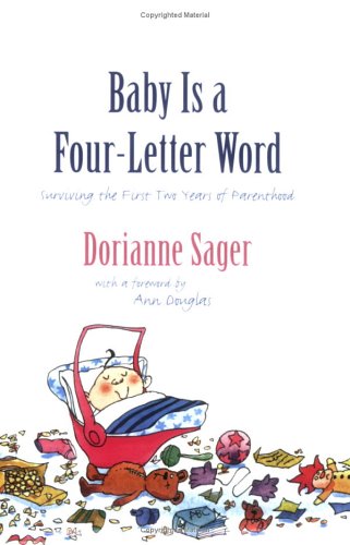 Beispielbild fr Baby Is a Four-Letter Word : Surviving the First Two Years of Parenthood zum Verkauf von Better World Books