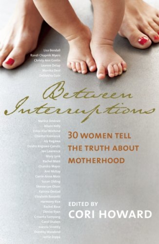Imagen de archivo de Between Interruptions: 30 Women Tell the Truth About Motherhood a la venta por Russell Books