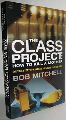 Beispielbild fr The Class Project: How to Kill a Mother: The True Story of Canada's Infamous Bathtub Girls zum Verkauf von ThriftBooks-Atlanta
