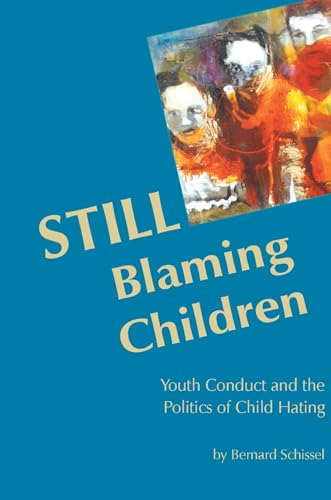 STILL Blaming Children: Youth Conduct and the Politics of Child Hating (2nd Edition) (9781552661864) by Schissel, Bernard