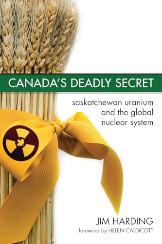 Imagen de archivo de Canada`s Deadly Secret: Saskatchewan Uranium and the Global Nuclear System a la venta por GF Books, Inc.
