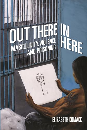 Out There / In Here: Masculinity, Violence and Prisoning