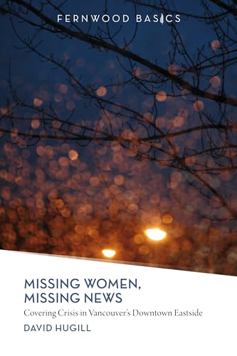 Stock image for Missing Women, Missing News: Covering Crisis in Vancouver`s Downtown Eastside (Fernwood Basics) for sale by SecondSale