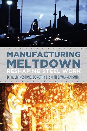 Manufacturing Meltdown: Reshaping Steel Work (9781552664025) by Livingstone, D.W.; Smith, Dorothy E.; Smith, Warren