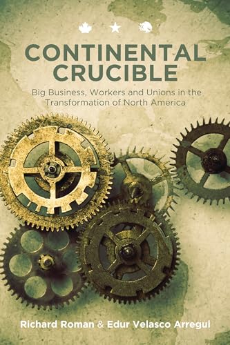 Imagen de archivo de Continental Crucible: Big Business, Workers and Unions in the Transformation of North America a la venta por ThriftBooks-Atlanta