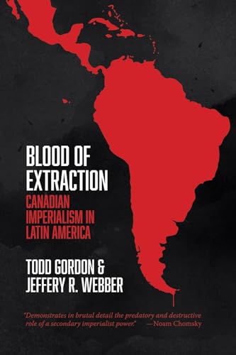 Stock image for Blood of Extraction: Canadian Imperialism in Latin America for sale by GF Books, Inc.