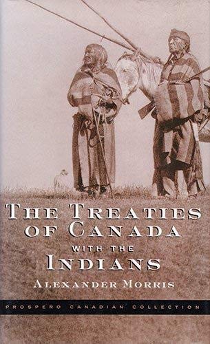 Stock image for The Treaties of Canada with the Indians of Manitoba and the North-West Territories : Including the Negotiations on Which They Are Based and Other Information Relating Thereto for sale by Frank J. Raucci, Bookseller