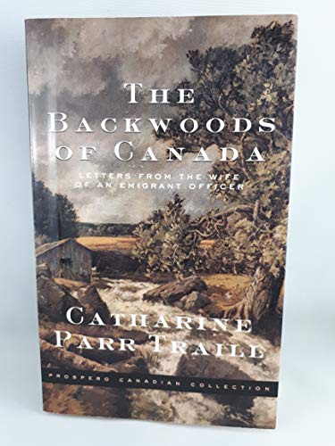 Imagen de archivo de The Backwoods of Canada: Letters from the Wife of an Emigrant Officer (Prospero Canadian Collection) a la venta por Caryota Book Exchange