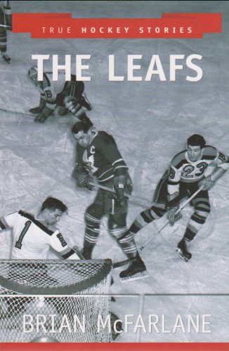 True Hockey Stories: The Leafs [Reissue of "The Leafs: Brian McFarlane's Original Six"]