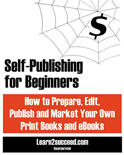 Stock image for Self-Publishing for Beginners: How to Prepare, Edit, Publish and Market Your Own Print Books and eBooks for sale by Mispah books