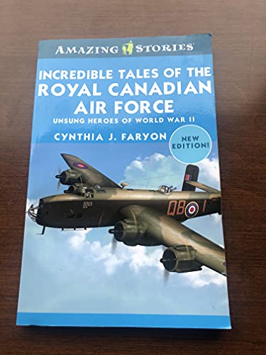 Imagen de archivo de Incredible Tales of the Royal Canadian Air Force: Unsung Heroes of World War II (Amazing Stories) a la venta por Blue Vase Books