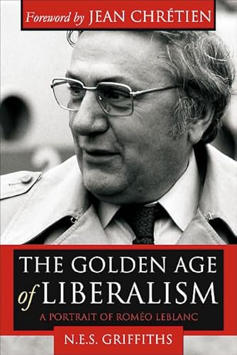 Imagen de archivo de The Golden Age of Liberalism: A Portrait of Romo LeBlanc Griffiths, Naomi E. S. and Chrtien, Jean a la venta por Aragon Books Canada