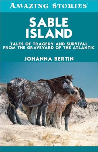 Stock image for Sable Island: Tales of Tragedy and Survival from the Graveyard of the Atlantic (Amazing Stories) for sale by Alexander Books (ABAC/ILAB)