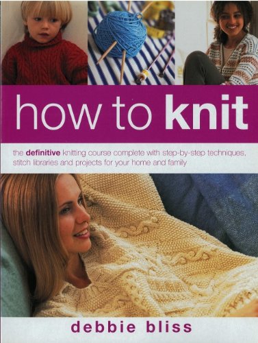 Stock image for How to Knit : The Definitive Knitting Course Complete with Step-by-Step Techniques, Stitch Libraries and Projects for Your Home and Family for sale by Better World Books