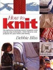 9781552780831: How To Knit - Definitive Knitting Course Complete With Step-by-step Techniques, Stitch Libraries & Projects...