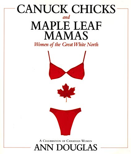 9781552783122: Canuck Chicks and Maple Leaf Mamas: Women of the Great White North : A Celebration of Canadian Women