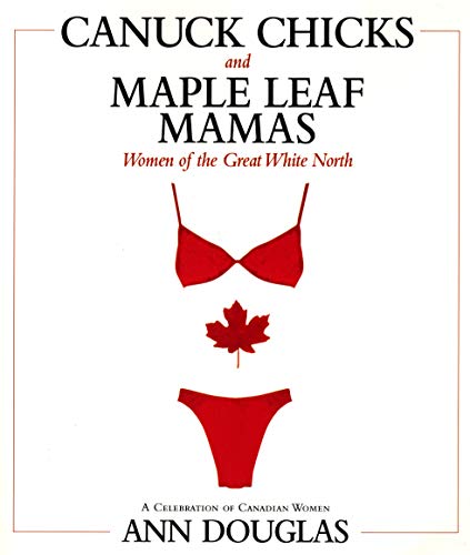 Stock image for Canuck Chicks and Maple Leaf Mamas: Women of the Great White North A Celecration of Canadian Women for sale by A Good Read