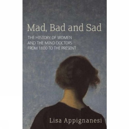 Imagen de archivo de Mad, Bad and Sad : A History of Women and the Mind Doctors from 1800 to the Present a la venta por Better World Books