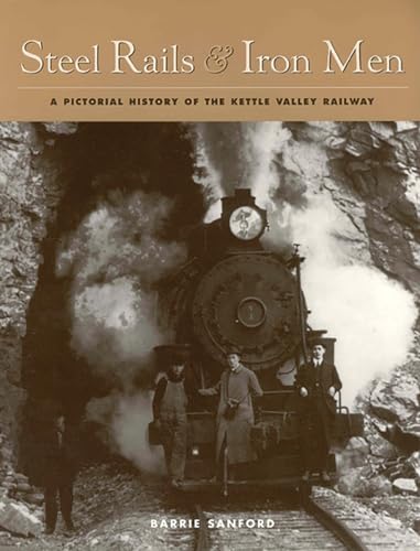 Stock image for Steel Rails and Iron Men: A Pictorial History of the Kettle Valley Railway for sale by SecondSale