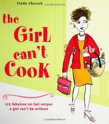 Beispielbild fr The Girl Can't Cook : 250 Fabulous No-Fail Recipes a Girl Can't Be Without zum Verkauf von Better World Books