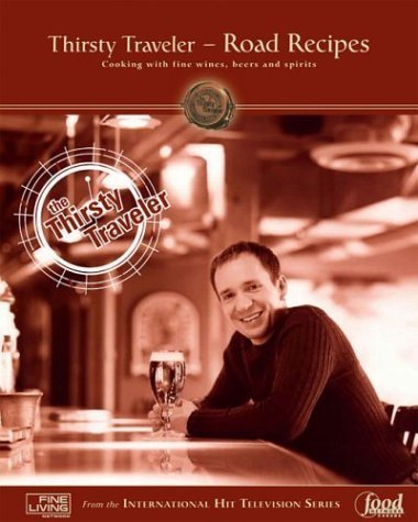 Imagen de archivo de Thirsty Traveller - Road Recipes: Cooking With Fine Wines, Beer and Spirits a la venta por SecondSale