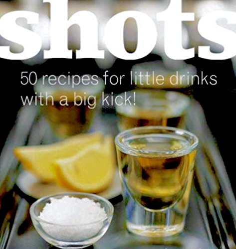 Imagen de archivo de Shots: 50 Recipes for Little Drinks with a Big Kick! a la venta por Front Cover Books