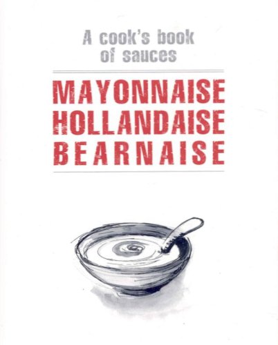 Imagen de archivo de Mayonnaise Hollandaise Bearnaise : A Cook's Book of Sauces a la venta por Better World Books