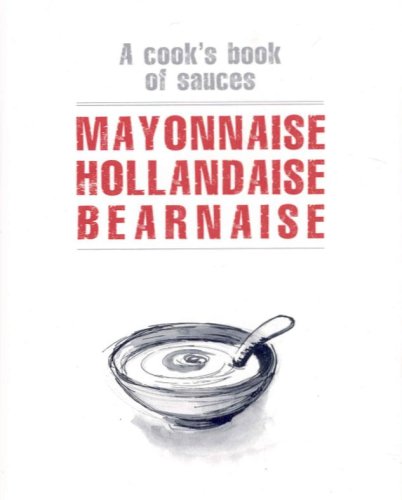 Stock image for Mayonnaise Hollandaise Bearnaise : A Cook's Book of Sauces for sale by Better World Books