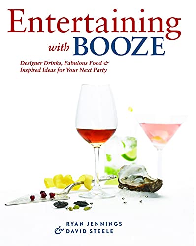 Entertaining with Booze: Designer Drinks, Fabulous Food and Inspired Ideas for Your Next Party (9781552859308) by Jennings, Ryan; Steele, David