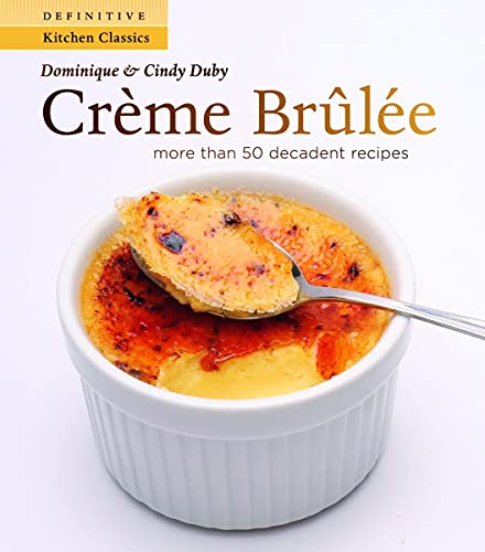 Imagen de archivo de Creme Brulee: More Than 50 Decadent Recipes (Definitive Kitchen Classics Series) a la venta por ZBK Books