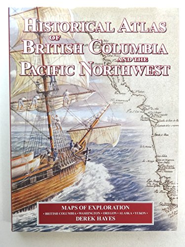 Beispielbild fr Historical Atlas of British Columbia and the Pacific Northwest: Maps of Exploration: British Columbia, Washington, Oregon, Alaska, Yukon zum Verkauf von ThriftBooks-Phoenix