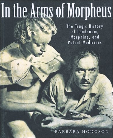 9781552975381: In the Arms of Morpheus: The Tragic History of Laudanum, Morphine, and Patent Medicines