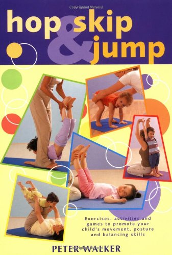 Stock image for Hop, Skip and Jump : Exercises, Activities and Games to Promote Your Child's Movement, Posture and Balancing Skills for sale by Better World Books
