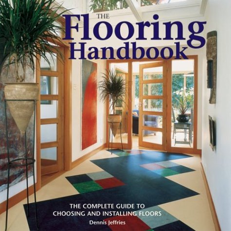 Beispielbild fr The Flooring Handbook : The Complete Guide to Choosing and Installing Floors zum Verkauf von Better World Books