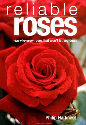 Stock image for Reliable Roses: Easy-to-grow Roses that Won't let You Down Harkness, Philip and Wooster, Steve for sale by Mycroft's Books