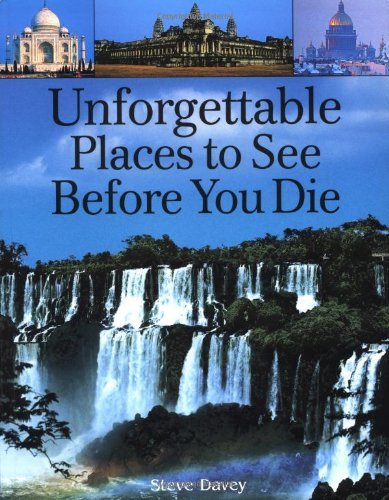 Imagen de archivo de Unforgettable Places to See Before You Die Steve Davey and Marc Schlossman a la venta por Aragon Books Canada