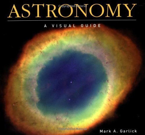 Astronomy: A Visual Guide (Visual Guides) (9781552979587) by Garlick PhD, Mark