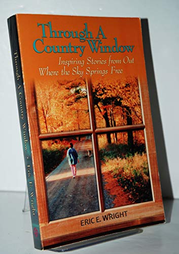 Imagen de archivo de Through a Country Window : Inspiring Stories from Out Where the Sky Springs Free a la venta por Better World Books