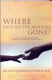 Beispielbild fr Where Have All the Mothers Gone? - Stories of courage and hope during childbirth among the world's poorest women zum Verkauf von Russell Books