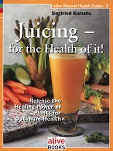 9781553120032: Juicing for the Health of It (Natural Health Guide) (Alive Natural Health Guides)