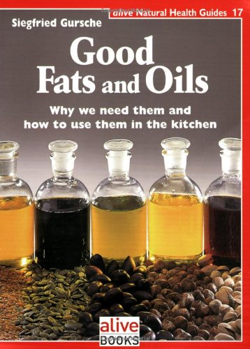 9781553120186: Good Fats and Oils: Why We Need Them and How to Use Them in the Kitchen: 17 (Alive Natural Health Guides)