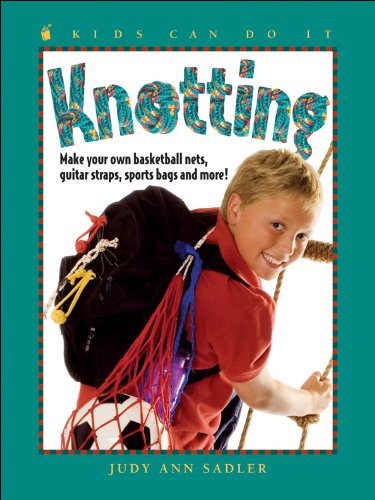 Knotting: Make Your Own Basketball Nets, Guitar Straps, Sports Bags and More (Kids Can Do It) (9781553378341) by Sadler, Judy Ann