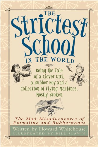 Stock image for The Strictest School in the World: Being the Tale of a Clever Girl, a Rubber Boy and a Collection of Flying Machines, Mostly Broken (The Mad Misadventures of Emmaline and Rubberbones) for sale by SecondSale