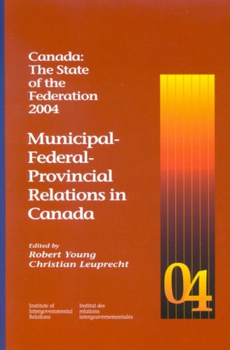 Beispielbild fr Canada: The State of the Federation, 2004: Municipal-Federal-Provincial Relations in Canada (Queen's Policy Studies Series) zum Verkauf von Midtown Scholar Bookstore